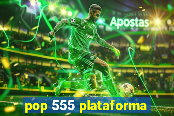 pop 555 plataforma